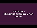 PYTHON : Multiprocessing a for loop?