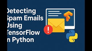 Building a Spam Email Classifier with TensorFlow and Python: A Step-by-Step Guide