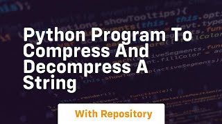 Python program to compress and decompress a string