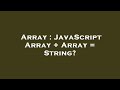 Array : JavaScript Array + Array = String?