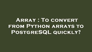 Array : To convert from Python arrays to PostgreSQL quickly?