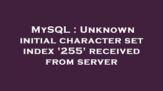 MySQL : Unknown initial character set index '255' received from server