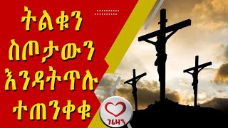 ትልቁን ስጦታውን እንዳትጥሉ ተጠንቀቁ። Kesis Ashenafi