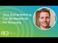 How Doing Nothing Can Be Beneficial For Recovery