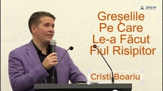 Predică: Cristi Boariu - Greșelile Pe Care Le-a Făcut Fiul Risipitor