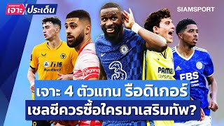 เจาะ 4 ตัวแทนรือดิเกอร์! เชลซีควรซื้อใครเป็นกองหลังคนใหม่? l Siamsport เจาะประเด็น