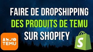 Comment faire de dropshipping des produits de Temu sur Shopify en 2025