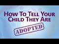 How To Tell Your Child They Are Adopted