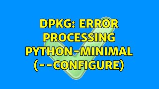 Ubuntu: dpkg: error processing python-minimal (--configure) (3 Solutions!!)