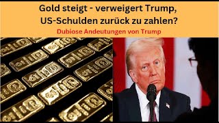 Gold steigt - verweigert Trump, US-Schulden zurück zu zahlen? Marktgeflüster Teil 1