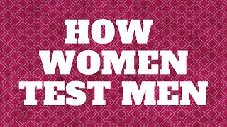 Why and How Women Test Men