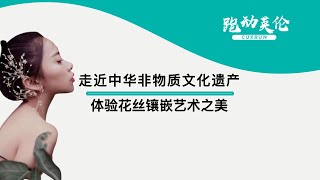 走近中华非物质文化遗产，体验花丝镶嵌艺术之美