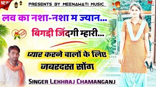 लव का नशा-नशा म ज्यान बिगड़गी जिंदगी म्हारी..!! सिंगर लेखराज चमनगंज..!! Singer Lekhraj Chamanganj