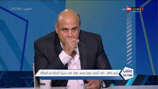 ملعب ONTime - أيمن طاهر : كنت أتمني خروج محمد عواد على سبيل الإعارة من الزمالك