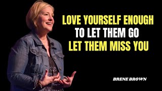 Love Yourself Enough to Let Them Go | Let Them Miss You | Brené Brown