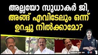 അല്ലയോ സുധാകർ ജി, അങ്ങ് എവിടേലും ഒന്ന് ഉറച്ചു നിൽക്കാമോ?