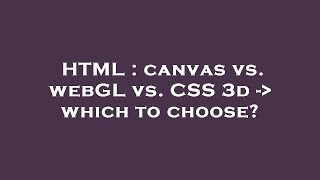 HTML : canvas vs. webGL vs. CSS 3d -  which to choose?