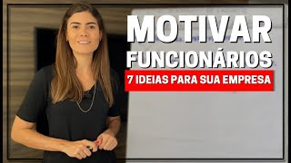 7 IDEIAS PARA MOTIVAR OS FUNCIONÁRIOS DA EMPRESA