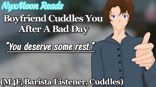 Boyfriend Cuddles You After A Bad Day [M4F][Barista Listener][Sleep Aid][Kisses][ASMR Roleplay]