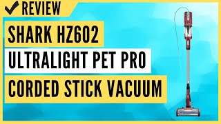 Shark HZ602 Ultralight Pet Pro Corded Stick Vacuum Review