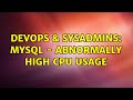 DevOps & SysAdmins: MySQL - abnormally high CPU usage (4 Solutions!!)