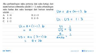 Jika perbandingan suku pertama dan suku ketiga dari suatu barisan aritmatika adalah 1:3, maka per...