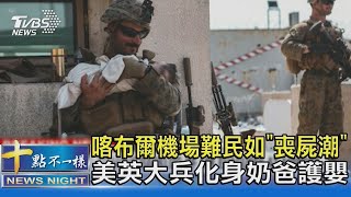 喀布爾機場難民如「喪屍潮」 美英大兵化身奶爸護嬰｜十點不一樣20210821