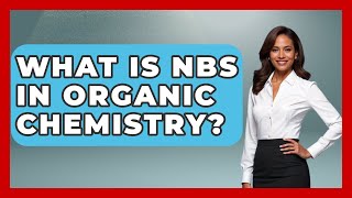 What Is NBS In Organic Chemistry? - Chemistry For Everyone