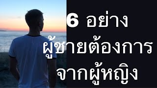 6 สิ่งที่ผู้ชายต้องการจากผู้หญิง ผู้ชายชอบผู้หญิงประมาณไหน ลักษณะนิสัยอย่างไร ลองมาฟังดูนะคะ