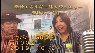 【ハッピィ 丸山】#100【幸せエネルギー注入ジュエリー！】：本配信】尾木ママもビックリ 【第１００回ヤバハピGOゴー】２０１９年１０月２７日