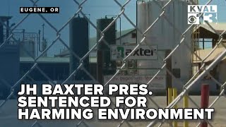 JH Baxter president receives a 90 day sentence for environmental violations, fined $1.5 million