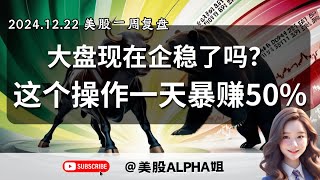 【美股Alpha姐】2024.12.22 一周美股复盘｜大盘站稳了吗？下周关键点位\u0026走势分析｜这个操作让我一天暴赚50%