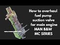 HOW DO THEY DO.. HOW TO OVERHAUL FUEL PUMP SUCTION VALVE FOR MAN B&W MC ENGINES...