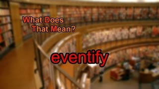 What does eventify mean?