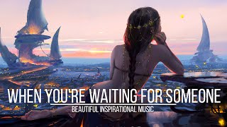 "WHEN YOU'RE WAITING FOR SOMEONE" Epic Emotional  Music Mix | Beautiful Inspirational Music