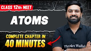 ATOMS in 40 Minutes || FULL Chapter For NEET || PhysicsWallah