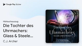 „Die Tochter des Uhrmachers: Glass \u0026 Steele:…“ von C.J. Archer · Hörbuchauszug