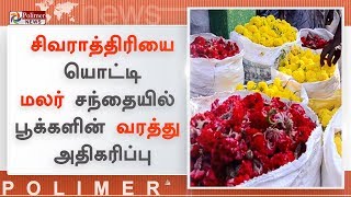 மகா சிவராத்திரியையொட்டி மலர் சந்தையில் பூக்களின் வரத்து அதிகரிப்பு