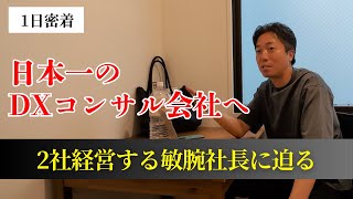 【社長密着】日本一のDXコンサル会社を目指す敏腕経営者に迫っていく