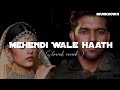 Mehendi wale haath [Slowed+Reverb]  Guru randhawa | Unknown Beat present