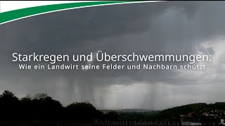 Starkregen und Überschwemmungen – Wie ein Landwirt seine Felder und Nachbarn schützt