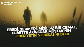 EBEDİ,SERMEDİ,MİSİLSİZ BİR CEMAL ELBETTE AYİNEDAR MÜŞTAKIN EBEDİYETİNİ VE BEKASINI İSTER! | 30.BÖLÜM