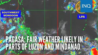 Pagasa: Fair weather likely in parts of Luzon and Mindanao