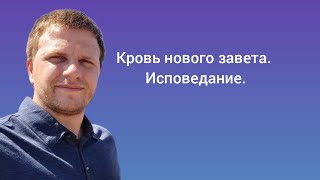 Кровь нового завета. Исповедание. Часть 1 Проповедь Виктор Викторович