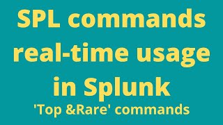 SPL commands real-time usage in Splunk- 'Top& Rare' commands.