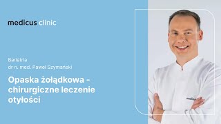 Opaska żołądkowa - chirurgiczne leczenie otyłości | dr n. med. Paweł Szymański