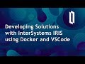 Developing Solutions with InterSystems IRIS Using Docker and VSCode