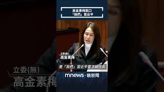 高金素梅嗆卓榮泰：沒證據就指控「我們」習近平｜#shorts #鏡新聞