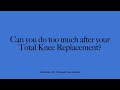 Can you do TOO MUCH after Total Knee Replacement Surgery? Physical Therapy, Pain and Swelling