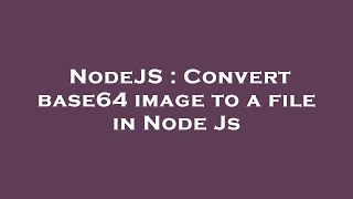 NodeJS : Convert base64 image to a file in Node Js